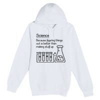 Science Because Figuring Things Out Is Better Premium Pullover Hoodie