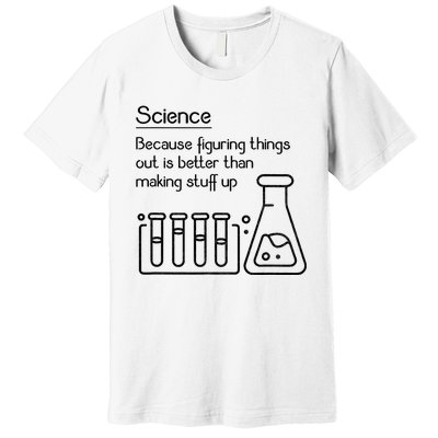 Science Because Figuring Things Out Is Better Premium T-Shirt