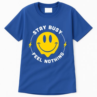 Stay Busy Feel Nothing Gift Tall T-Shirt