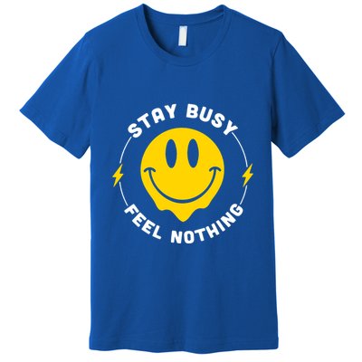 Stay Busy Feel Nothing Gift Premium T-Shirt