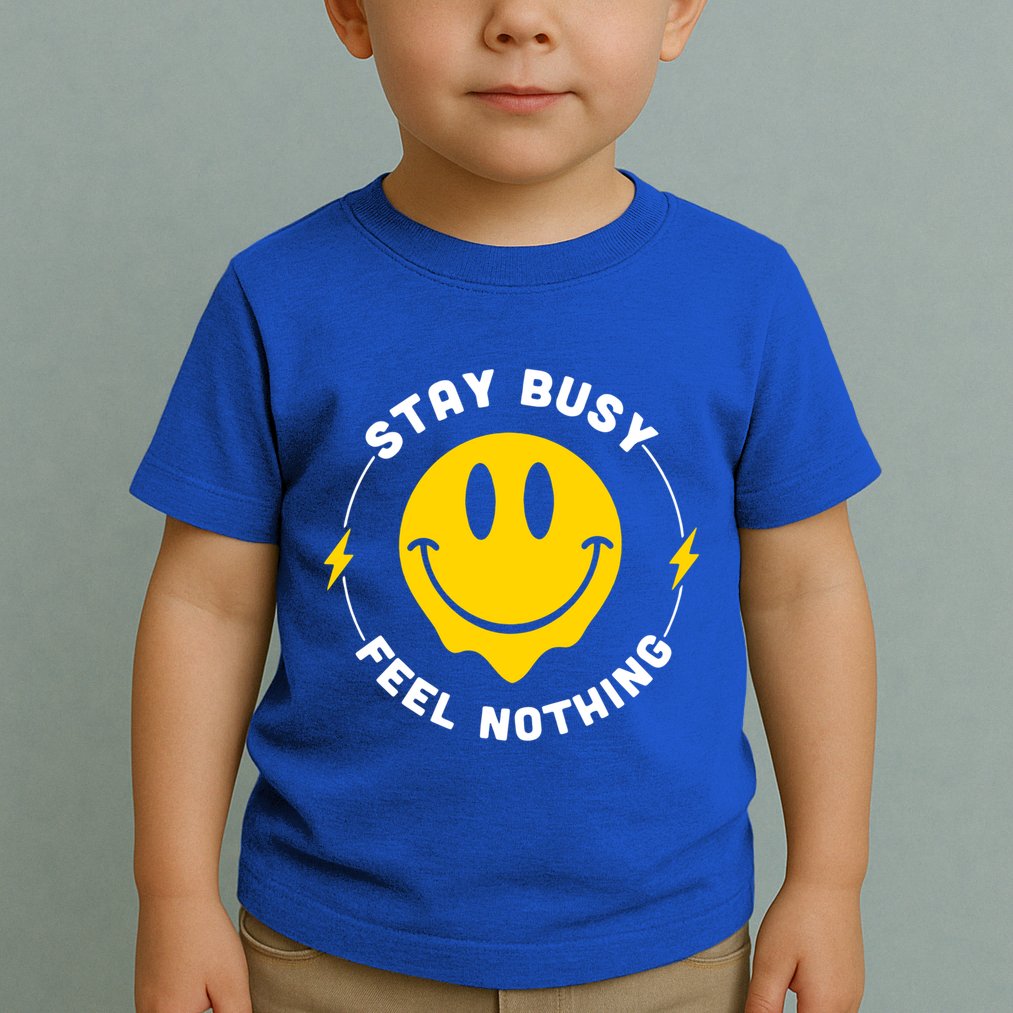 Stay Busy Feel Nothing Gift Toddler T-Shirt