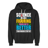 Science Because Figuring Things Out Is Better Funny Garment-Dyed Fleece Hoodie