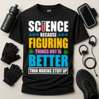 Science Because Figuring Things Out Is Better Funny Performance Shirt