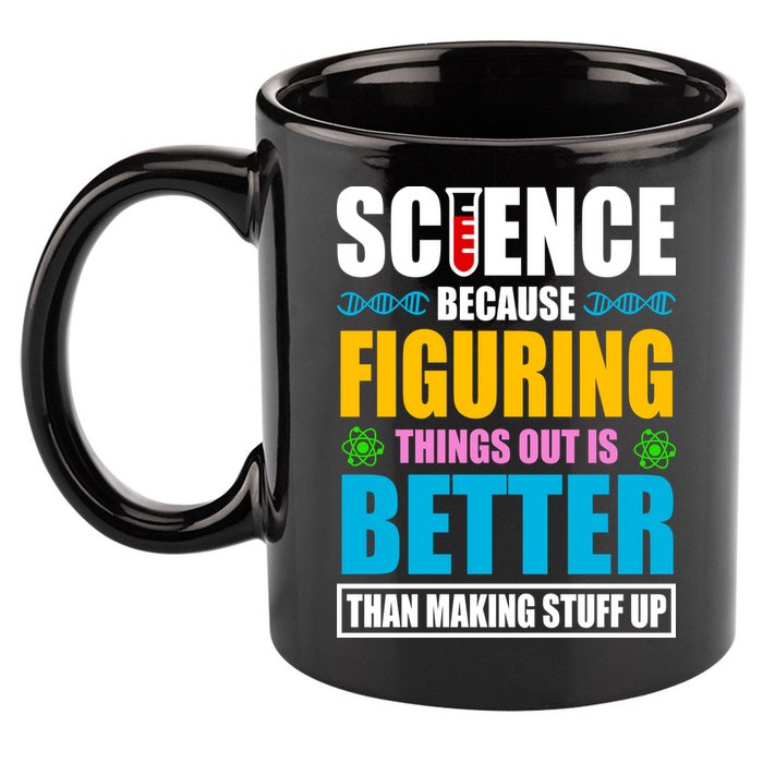 Science Because Figuring Things Out Is Better Funny 11oz C Handle Ceramic Mug
