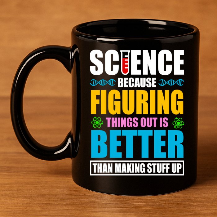 Science Because Figuring Things Out Is Better Funny 11oz C Handle Ceramic Mug