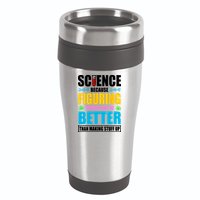 Science Because Figuring Things Out Is Better Funny 16oz Travel Tumbler