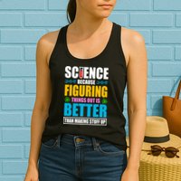 Science Because Figuring Things Out Is Better Funny Womens Tank Top