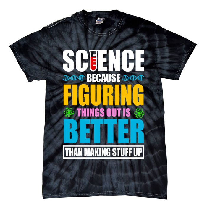 Science Because Figuring Things Out Is Better Funny Tie-Dye T-Shirt