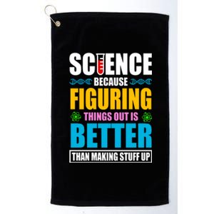 Science Because Figuring Things Out Is Better Funny Platinum Collection Golf Towel