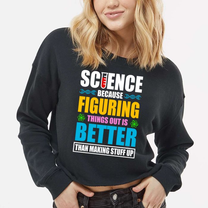 Science Because Figuring Things Out Is Better Funny Cropped Pullover Crew