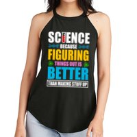 Science Because Figuring Things Out Is Better Funny Women's Perfect Tri Rocker Tank