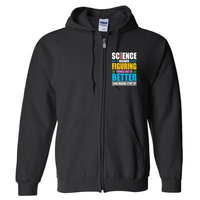 Science Because Figuring Things Out Is Better Funny Full Zip Hoodie