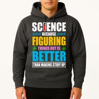 Science Because Figuring Things Out Is Better Funny Hoodie