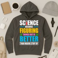 Science Because Figuring Things Out Is Better Funny Hoodie