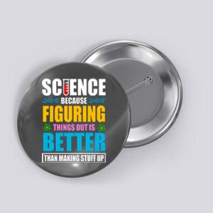 Science Because Figuring Things Out Is Better Funny Button