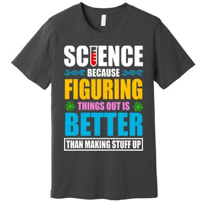 Science Because Figuring Things Out Is Better Funny Premium T-Shirt