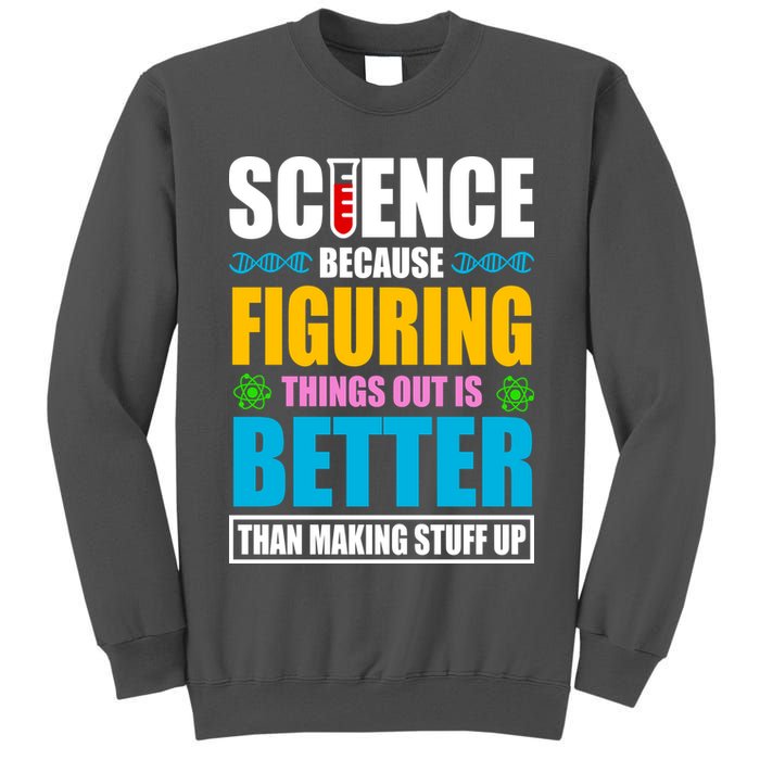 Science Because Figuring Things Out Is Better Funny Tall Sweatshirt