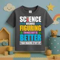 Science Because Figuring Things Out Is Better Funny Toddler T-Shirt