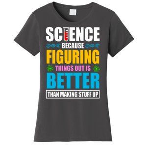 Science Because Figuring Things Out Is Better Funny Women's T-Shirt