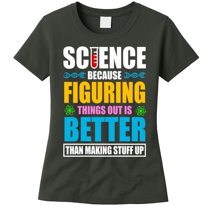 Science Because Figuring Things Out Is Better Funny Womens T-Shirt
