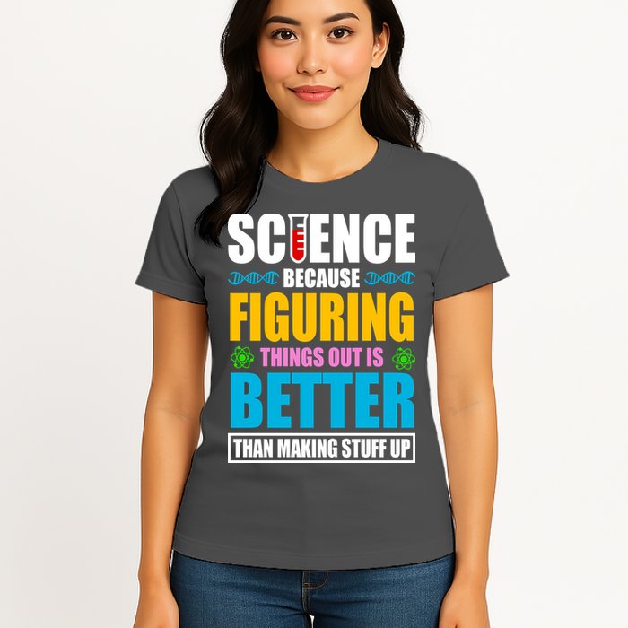 Science Because Figuring Things Out Is Better Funny Womens T-Shirt