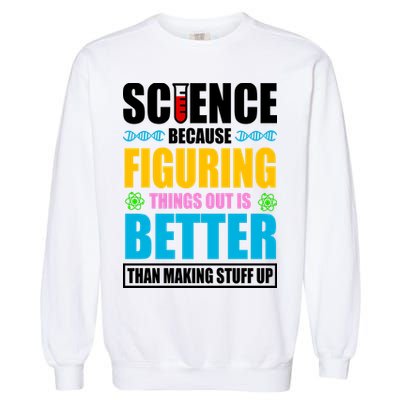 Science Because Figuring Things Out Is Better Funny Garment-Dyed Sweatshirt