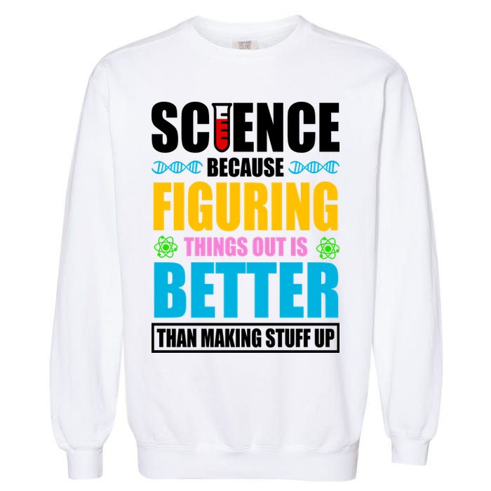 Science Because Figuring Things Out Is Better Funny Garment-Dyed Sweatshirt