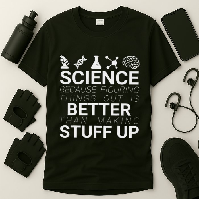 Science Because Figuring Things Out Is Better Than Making Up T-Shirt