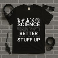 Science Because Figuring Things Out Is Better Than Making Up T-Shirt