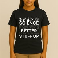Science Because Figuring Things Out Is Better Than Making Up T-Shirt