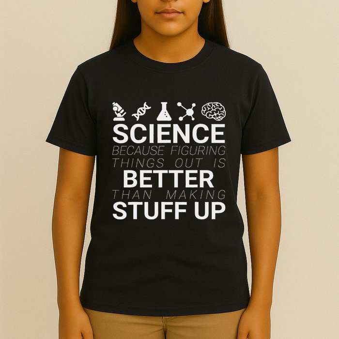 Science Because Figuring Things Out Is Better Than Making Up T-Shirt