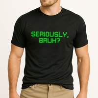Seriously Bruh Funny Saying Meme Slang For Gamers Cooling Performance Crew T-Shirt
