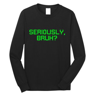 Seriously Bruh Funny Saying Meme Slang For Gamers Long Sleeve Shirt