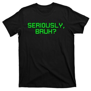 Seriously Bruh Funny Saying Meme Slang For Gamers T-Shirt