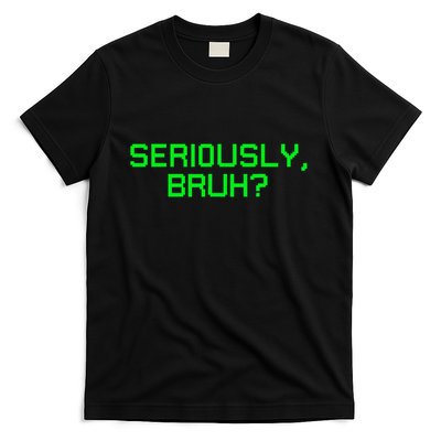 Seriously Bruh Funny Saying Meme Slang For Gamers T-Shirt