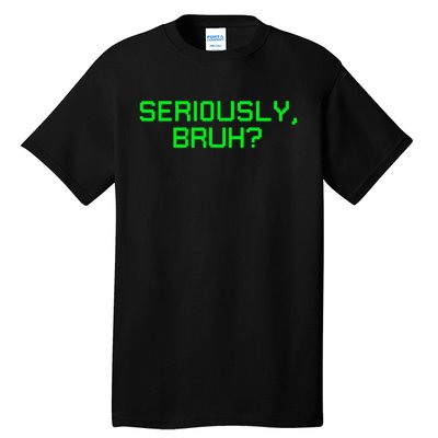 Seriously Bruh Funny Saying Meme Slang For Gamers Tall T-Shirt