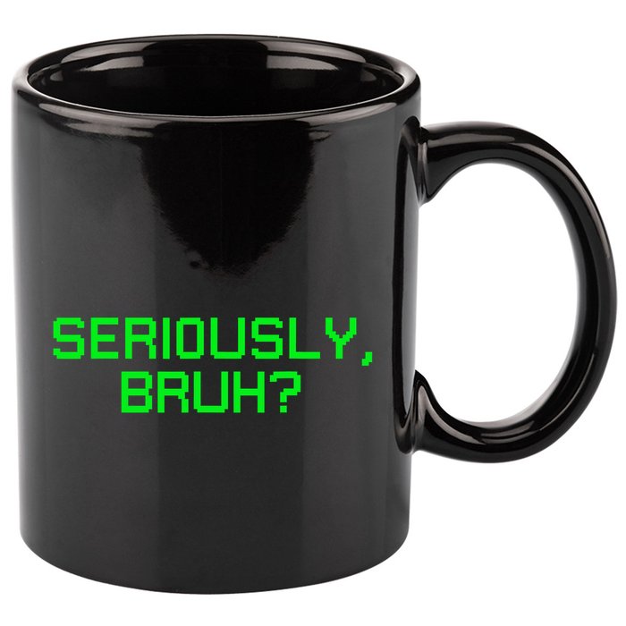 Seriously Bruh Funny Saying Meme Slang For Gamers 11oz C Handle Ceramic Mug