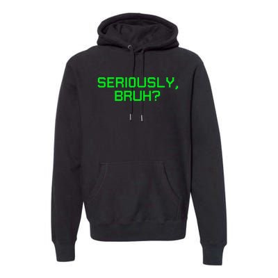 Seriously Bruh Funny Saying Meme Slang For Gamers Premium Hoodie