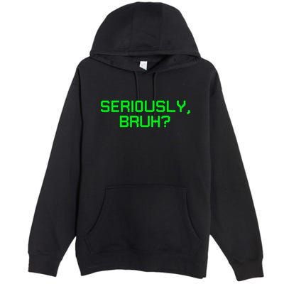 Seriously Bruh Funny Saying Meme Slang For Gamers Premium Pullover Hoodie