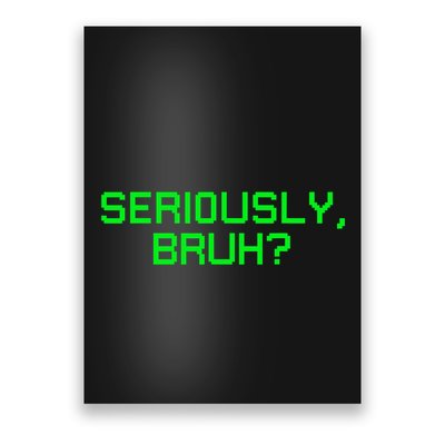 Seriously Bruh Funny Saying Meme Slang For Gamers Poster