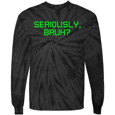 Seriously Bruh Funny Saying Meme Slang For Gamers Tie-Dye Long Sleeve Shirt