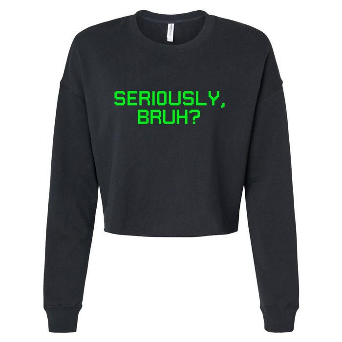 Seriously Bruh Funny Saying Meme Slang For Gamers Cropped Pullover Crew