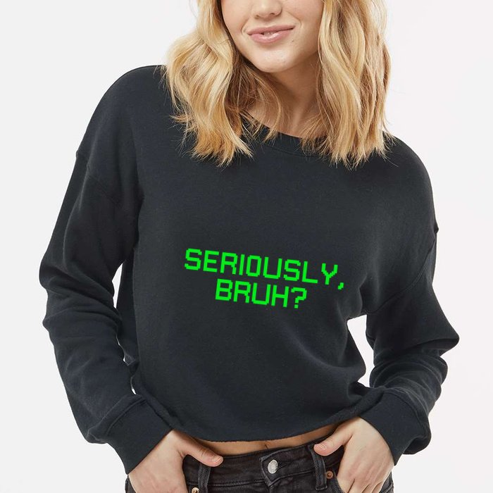 Seriously Bruh Funny Saying Meme Slang For Gamers Cropped Pullover Crew