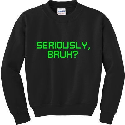Seriously Bruh Funny Saying Meme Slang For Gamers Kids Sweatshirt