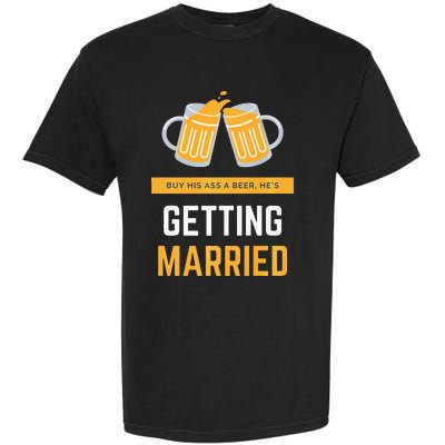 S Buy His Ass A Beer HeS Getting Married Premium Garment-Dyed Heavyweight T-Shirt