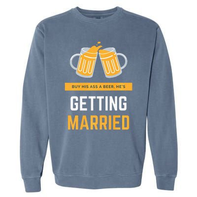 S Buy His Ass A Beer HeS Getting Married Premium Garment-Dyed Sweatshirt