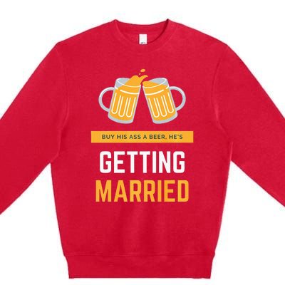 S Buy His Ass A Beer HeS Getting Married Premium Premium Crewneck Sweatshirt