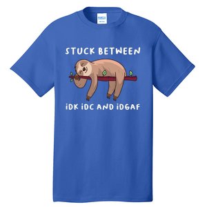 Stuck Between Idk Idc And Idgaf Sloth Lover Gift Great Gift Tall T-Shirt