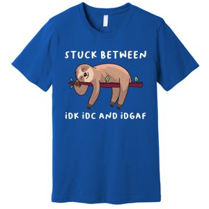 Stuck Between Idk Idc And Idgaf Sloth Lover Gift Great Gift Premium T-Shirt