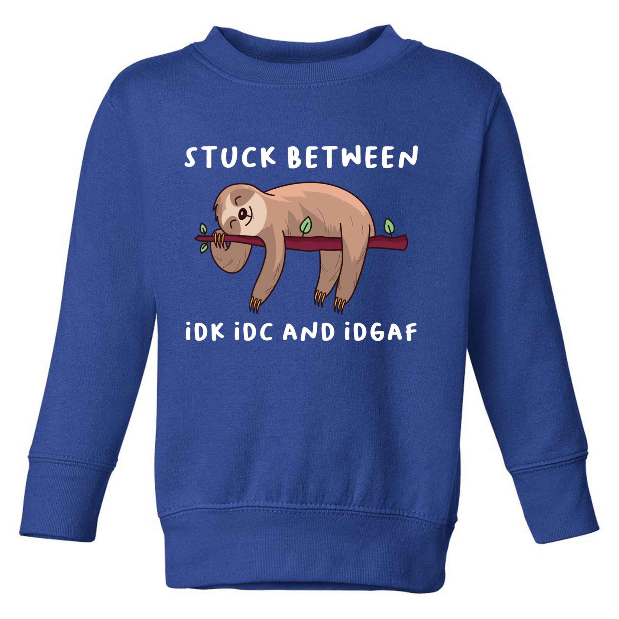 Stuck Between Idk Idc And Idgaf Sloth Lover Gift Great Gift Toddler Sweatshirt